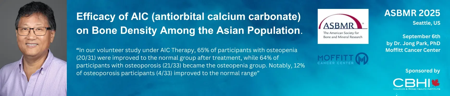 ASBMR 2025, Seattle: Efficacy of AIC (antiorbital calcium carbonate) on bone density among the Asian population, presented September 6th by Dr. Jong Park, Moffitt Cancer Center